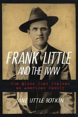 Frank Little and the IWW: The Blood That Stained an American Family by Jane Little Botkin