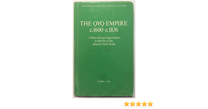 The Oyo Empire, c.1600-c.1836: A West African Imperialism in the Era of the Atlantic Slave Trade by Robin Law