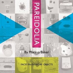 Pareidolia: Faces in everyday objects by Markus Baker, Mark Baker