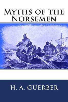 Myths of the Norsemen by H. a. Guerber