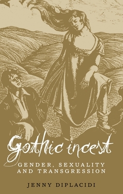 Gothic incest: Gender, sexuality and transgression by Jenny Diplacidi