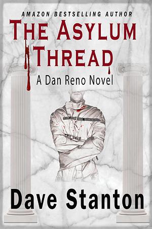 The Asylum Thread: A Crime Thriller: Dan Reno Private Detective Noir Mystery Series by Dave Stanton, Dave Stanton