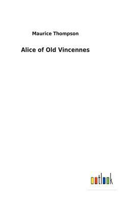 Alice of Old Vincennes by Maurice Thompson