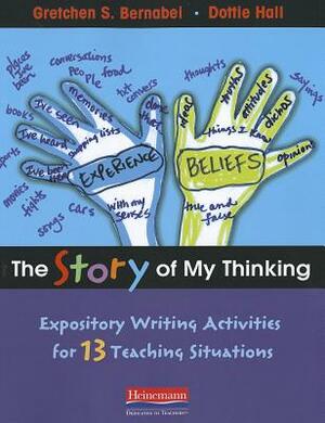 The Story of My Thinking: Expository Writing Activities for 13 Teaching Situations by Dorothy N. Hall, Gretchen Bernabei