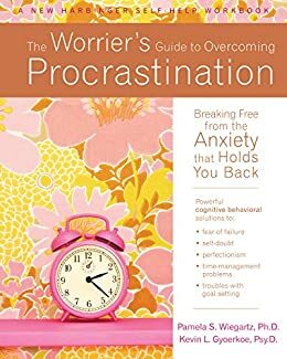 The Worrier's Guide to Overcoming Procrastination: Breaking Free from the Anxiety That Holds You Back (New Harbinger Self-Help Workbook) by Pamela S. Wiegartz, Kevin L. Gyoerkoe