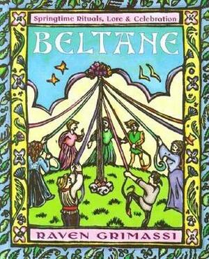 Beltane: Springtime Rituals, Lore & Celebration by Raven Grimassi