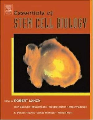 Essentials of Stem Cell Biology by Douglas Melton, E. Donnall Thomas, Michael West, John Gearhart, Brigid Hogan, Roger A. Pedersen, Robert Lanza, James A. Thomson