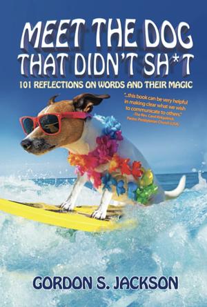 Meet the Dog that Didn't Sh*t: 101 Reflections on Words and Their Magic by Gordon S. Jackson