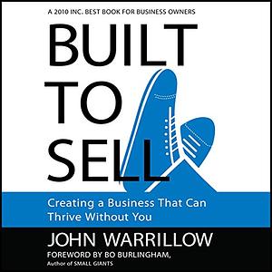 Built to Sell: Creating a Business That Can Thrive Without You by John Warrillow