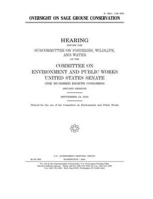 Oversight on sage grouse conservation by Committee on Environment and P (senate), United States Congress, United States Senate