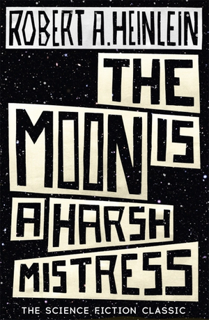 The Moon Is a Harsh Mistress by Robert A. Heinlein