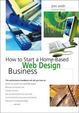 How to Start a Home-Based Web Design Business, 2nd by Jim Smith