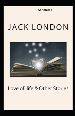 Love of Life & Other Stories annotated by Jack London