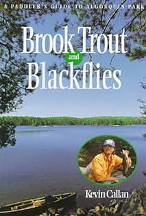 Brook Trout and Blackflies: A Paddler's Guide to Algonquin Park by Kevin Callan