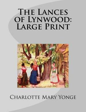 The Lances of Lynwood: Large Print by Charlotte Mary Yonge