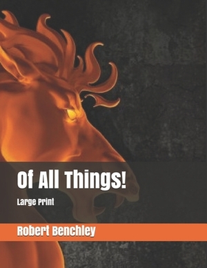 Of All Things!: Large Print by Robert Benchley