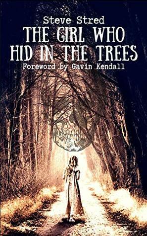 The Girl Who Hid in the Trees by Steve Stred, Gavin Kendall