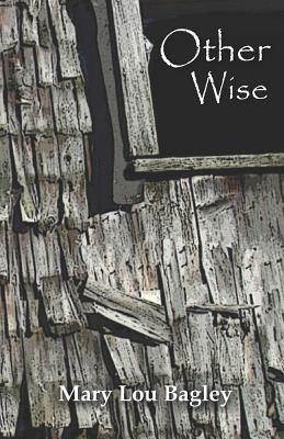 Other Wise by Mary Lou Bagley