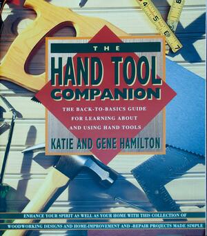 The Hand Tool Companion: The Back-to-basics Guide for Learning about and Using Hand Tools by Gene Hamilton, Katie Hamilton