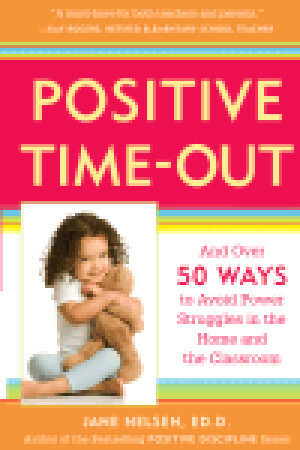 Positive Time-Out: And Over 50 Ways to Avoid Power Struggles in the Home and the Classroom by Jane Nelsen