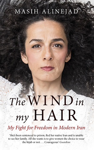 The Wind in My Hair: My Fight for Freedom in Modern Iran by Masih Alinejad