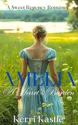 Amelia A Heart's Burden by Kerri Kastle, Kerri Kastle