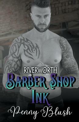 Barber Shop Ink Book 3: Riverworth by Penny Blush