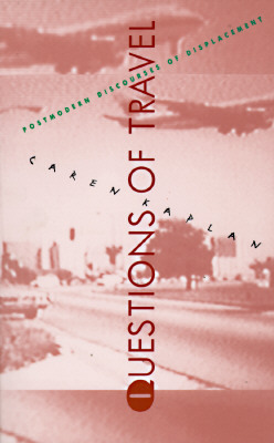 Questions of Travel: Postmodern Discourses of Displacement by Caren Kaplan