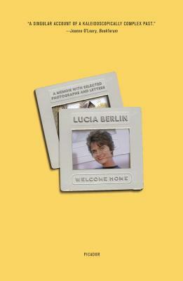 Welcome Home: A Memoir with Selected Photographs and Letters by Lucia Berlin