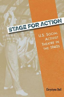 Stage for Action: U.S. Social Activist Theatre in the 1940s by Chrystyna Dail