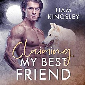 Claiming My Best Friend by Liam Kingsley