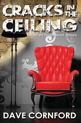 Cracks in the Ceiling: Tales of Turbulent Times by Dave Cornford