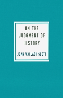 On the Judgment of History by Joan Wallach Scott