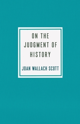 On the Judgment of History by Joan Wallach Scott