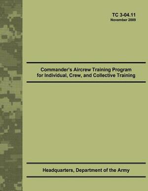 Commander's Aircrew Training Program for Individual, Crew, and Collective Training (TC 3-04.11) by Department Of the Army