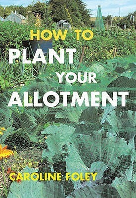 How To Plant Your Allotment by Caroline Foley