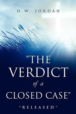 The Verdict of a Closed Case by D.W. Jordan