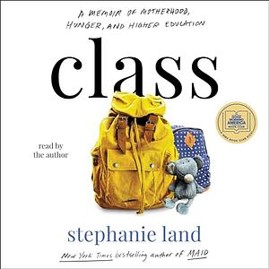 Class: A Memoir of Motherhood, Hunger, and Higher Education by Stephanie Land