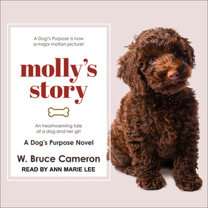 Mollyâ (Tm)S Story: A Dogâ (Tm)S Purpose Novel by W. Bruce Cameron