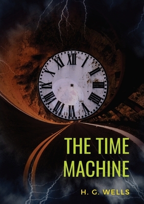 The Time Machine: A 1895 science fiction novella by H. G. Wells (original unabridged 1895 version) by H.G. Wells