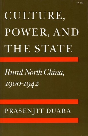 Culture, Power, and the State: Rural North China, 1900-1942 by Prasenjit Duara