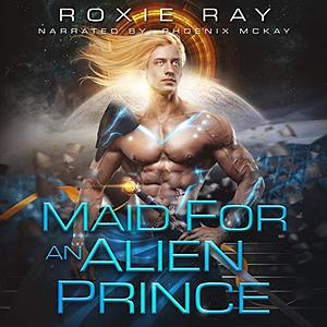 Maid for an Alien Prince by Roxie Ray