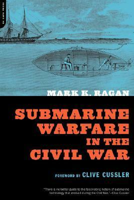 Submarine Warfare In The Civil War by Mark K. Ragan