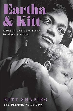 Eartha & Kitt: A Daughter's Love Story in Black and White by Patricia Weiss Levy