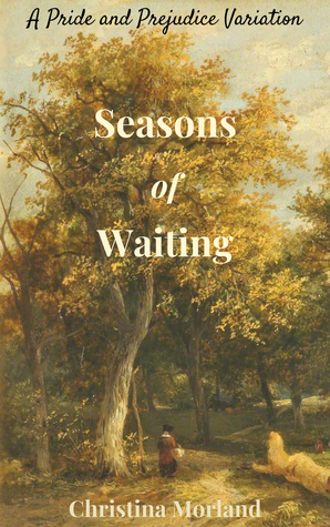 Seasons of Waiting: A Pride and Prejudice Variation by Christina Morland