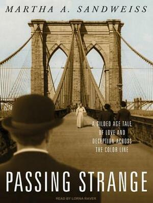 Passing Strange: A Gilded Age Tale of Love and Deception Across the Color Line by Martha A. Sandweiss