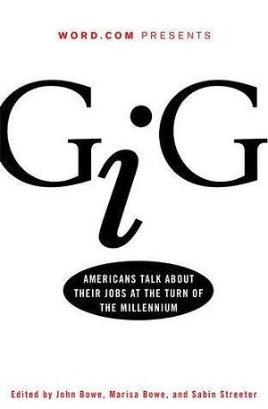 Gig: Americans Talk About Their Jobs at the Turn of the Millennium by Sabin Streeter, John Bowe, Marisa Bowe, Marisa Bowe