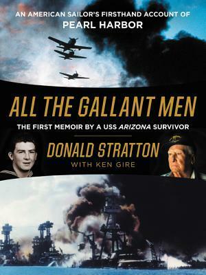 All the Gallant Men: An American Sailor's Firsthand Account of Pearl Harbor by Donald Stratton, Ken Gire