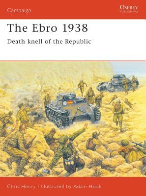 The Ebro 1938: Death Knell of the Republic by Chris Henry