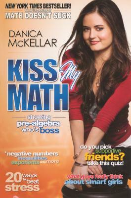 Kiss My Math: Showing Pre-Algebra Who's Boss by Danica McKellar